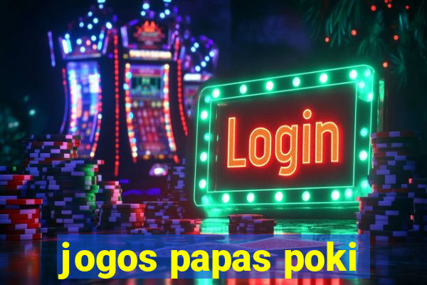 jogos papas poki